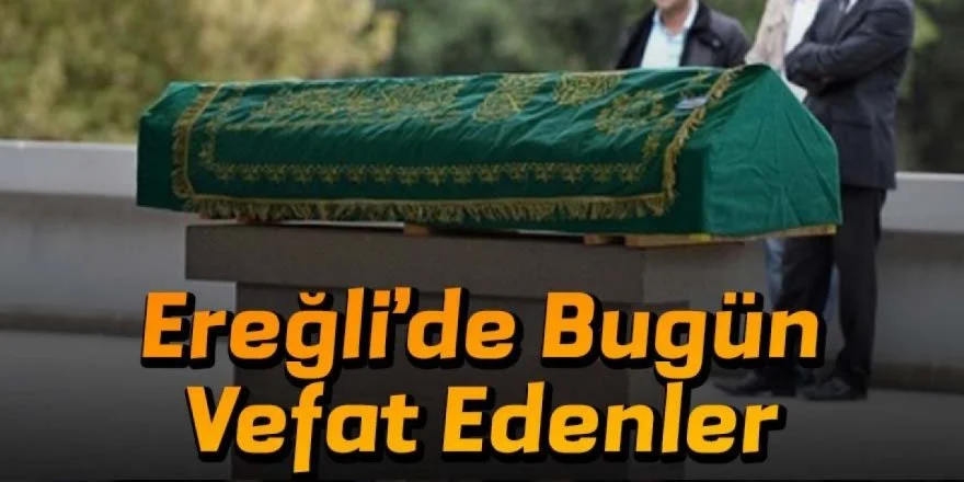 24 EKİM 2026 Tarihinde Ereğli’de Vefat Edenler