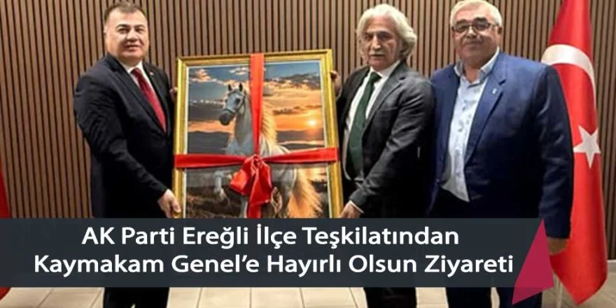 AK Parti Ereğli İlçe Teşkilatından Kaymakam Genel’e Hayırlı Olsun Ziyareti